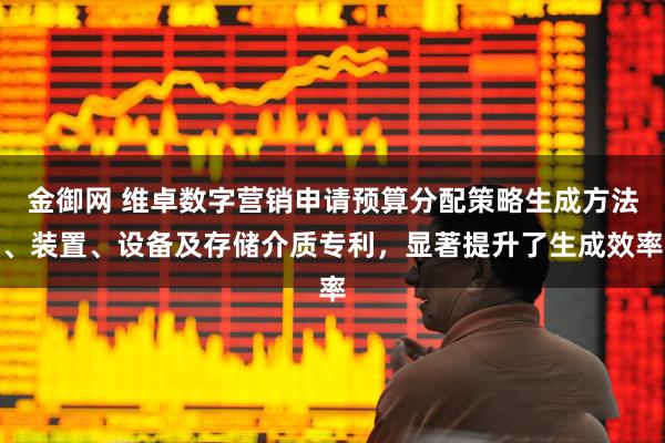 金御网 维卓数字营销申请预算分配策略生成方法、装置、设备及存储介质专利，显著提升了生成效率